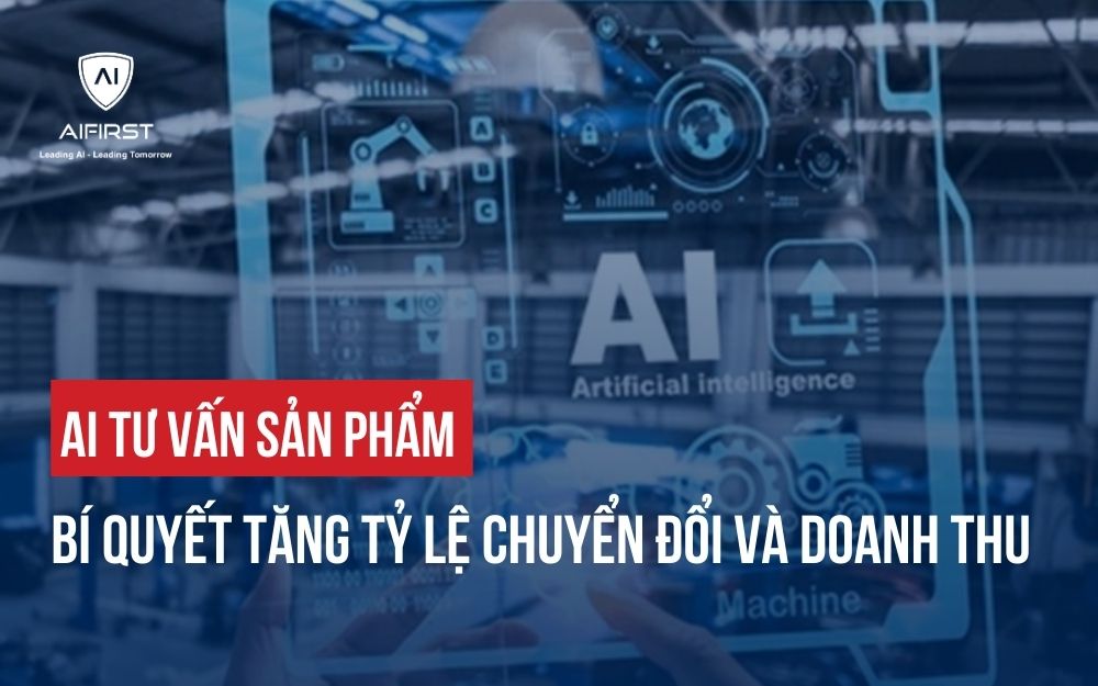 AI TƯ VẤN SẢN PHẨM: BÍ QUYẾT TĂNG TỶ LỆ CHUYỂN ĐỔI VÀ DOANH THU